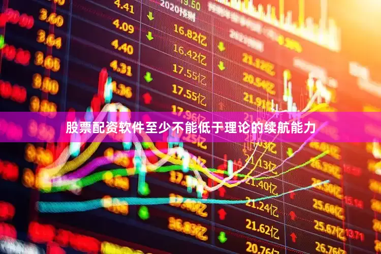 股票配资软件至少不能低于理论的续航能力