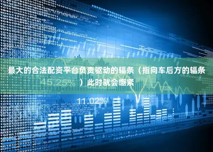 最大的合法配资平台负责驱动的辐条（指向车后方的辐条）此时就会绷紧