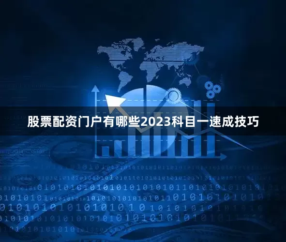 股票配资门户有哪些2023科目一速成技巧