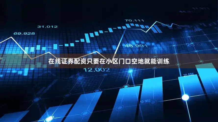 在线证券配资只要在小区门口空地就能训练